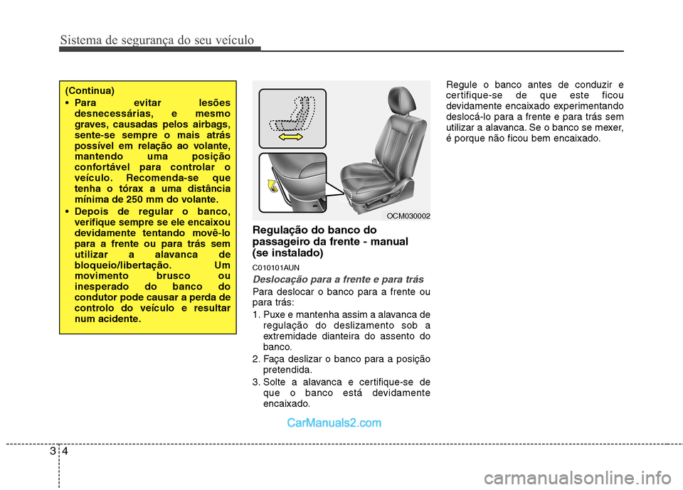 Hyundai Santa Fe 2011  Manual do proprietário (in Portuguese) Sistema de segurança do seu veículo
4
3
Regulação do banco do 
passageiro da frente - manual (se instalado) 
C010101AUN
Deslocação para a frente e para trás
Para deslocar o banco para a frente 