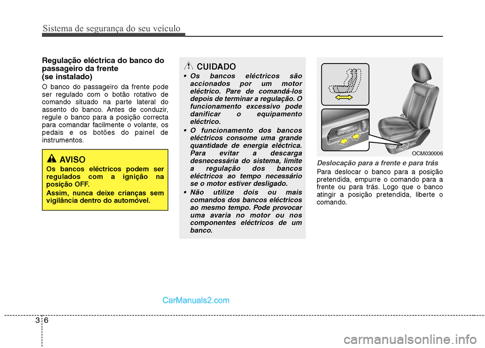Hyundai Santa Fe 2011  Manual do proprietário (in Portuguese) Sistema de segurança do seu veículo
6
3
Regulação eléctrica do banco do 
passageiro da frente (se instalado)  O banco do passageiro da frente pode 
ser regulado com o botão rotativo de
comando s