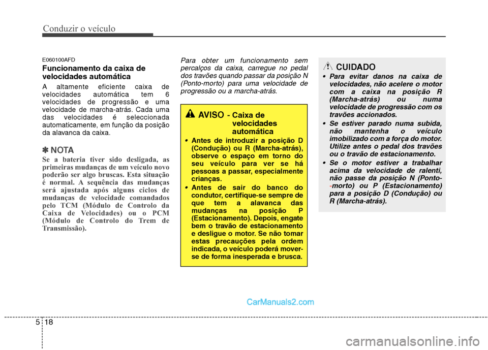 Hyundai Santa Fe 2011  Manual do proprietário (in Portuguese) Conduzir o veículo
18
5
E060100AFD Funcionamento da caixa de velocidades automática A altamente eficiente caixa de 
velocidades automática tem 6
velocidades de progressão e uma
velocidade de march