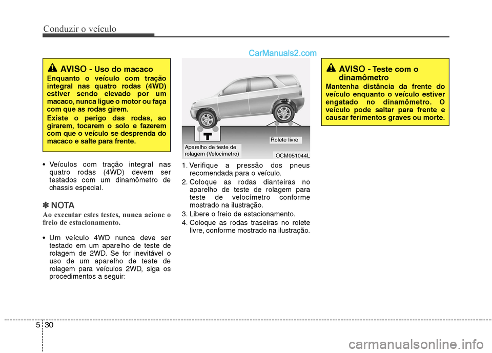 Hyundai Santa Fe 2011  Manual do proprietário (in Portuguese) Conduzir o veículo
30
5
 Veículos com tração integral nas
quatro rodas (4WD) devem ser testados com um dinamômetro dechassis especial.
✽✽ NOTA
Ao executar estes testes, nunca acione o 
freio 