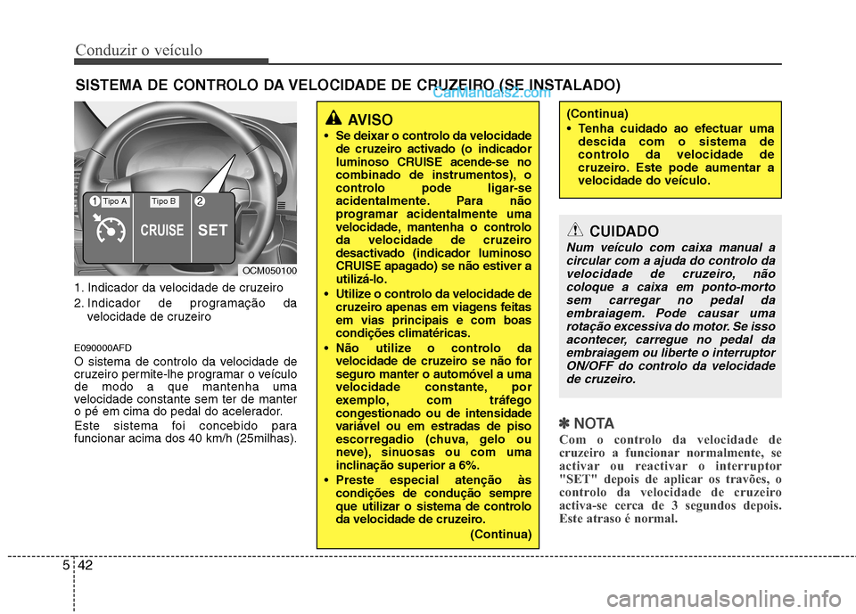 Hyundai Santa Fe 2011  Manual do proprietário (in Portuguese) Conduzir o veículo
42
5
SISTEMA DE CONTROLO DA VELOCIDADE DE CRUZEIRO (SE INSTALADO)
1. Indicador da velocidade de cruzeiro 
2. Indicador de programação da velocidade de cruzeiro
E090000AFD 
O sist