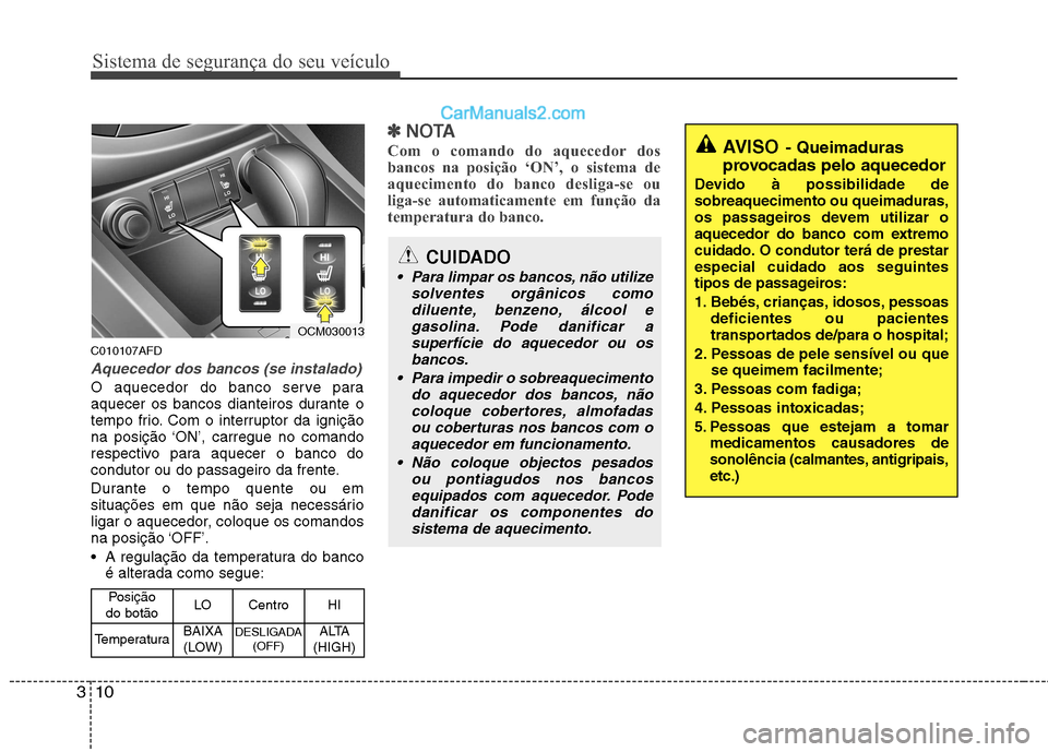 Hyundai Santa Fe 2011  Manual do proprietário (in Portuguese) Sistema de segurança do seu veículo
10
3
C010107AFD
Aquecedor dos bancos (se instalado)
O aquecedor do banco serve para 
aquecer os bancos dianteiros durante o
tempo frio. Com o interruptor da igni
