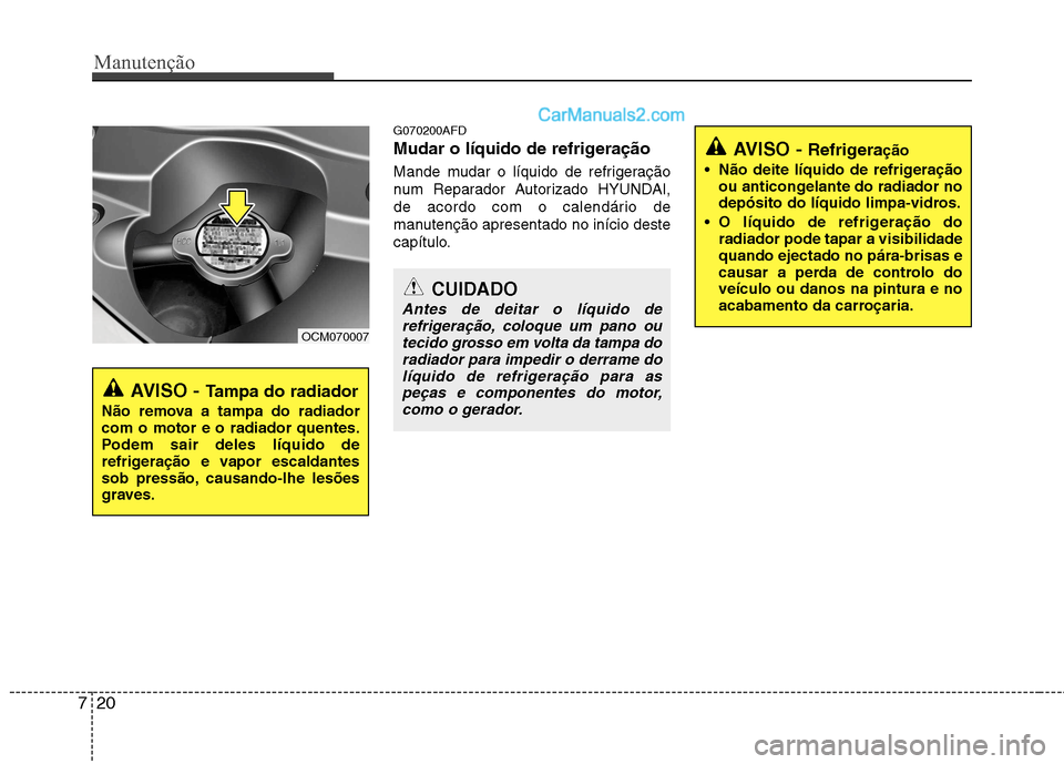 Hyundai Santa Fe 2011  Manual do proprietário (in Portuguese) Manutenção
20
7
G070200AFD 
Mudar o líquido de refrigeração 
Mande mudar o líquido de refrigeração 
num Reparador Autorizado HYUNDAI,
de acordo com o calendário de
manutenção apresentado no