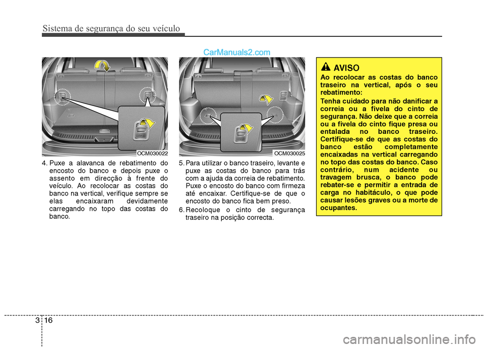 Hyundai Santa Fe 2011  Manual do proprietário (in Portuguese) Sistema de segurança do seu veículo
16
3
4. Puxe a alavanca de rebatimento do
encosto do banco e depois puxe o assento em direcção à frente do
veículo. Ao recolocar as costas do
banco na vertica