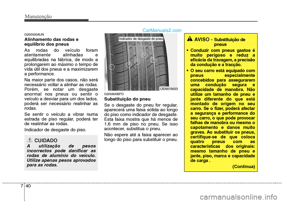 Hyundai Santa Fe 2011  Manual do proprietário (in Portuguese) Manutenção
40
7
G200500AUN 
Alinhamento das rodas e equilíbrio dos pneus   
As rodas do veículo foram atentamente alinhadas e
equilibradas na fábrica, de modo aprolongarem ao máximo o tempo devi