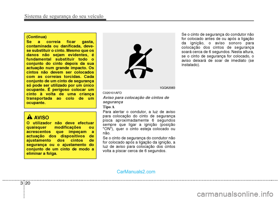 Hyundai Santa Fe 2011  Manual do proprietário (in Portuguese) Sistema de segurança do seu veículo
20
3
C020101AFD
Aviso para colocação de cintos de
segurança
Tipo A 
Para alertar o condutor, a luz de aviso 
para colocação do cinto de segurança
pisca apro