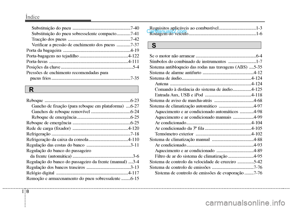 Hyundai Santa Fe 2011  Manual do proprietário (in Portuguese) Índice
8
I
Substituição do pneu ..................................................7-40 
Substituição do pneu sobresselente compacto ............7-41
Tracção dos pneus ..........................