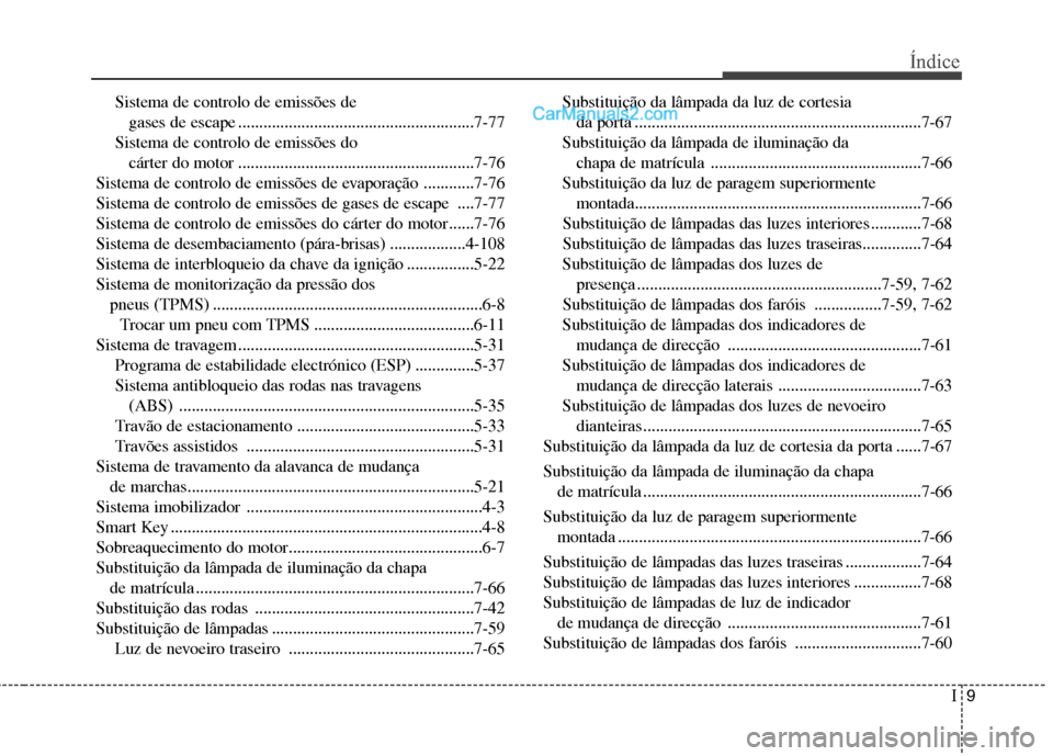 Hyundai Santa Fe 2011  Manual do proprietário (in Portuguese) I9
Índice
Sistema de controlo de emissões de 
gases de escape ........................................................7-77
Sistema de controlo de emissões do cárter do motor ......................