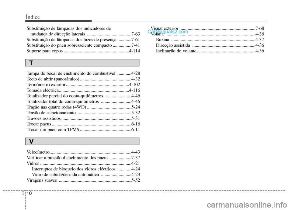 Hyundai Santa Fe 2011  Manual do proprietário (in Portuguese) Índice
10
I
Substituição de lâmpadas dos indicadores de 
mudança de direcção laterais ......................................7-63
Substituição de lâmpadas dos luzes de presença ............7