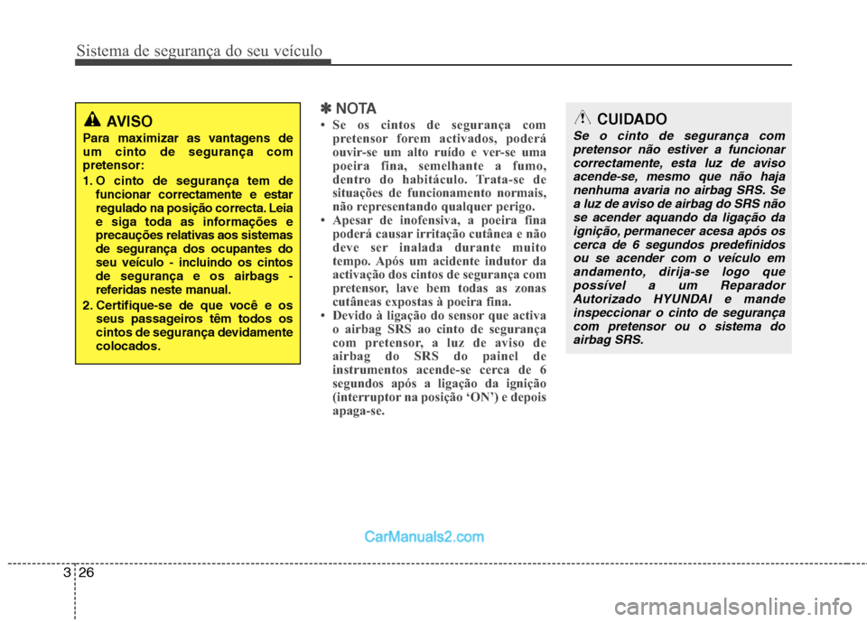 Hyundai Santa Fe 2011  Manual do proprietário (in Portuguese) Sistema de segurança do seu veículo
26
3
✽✽
NOTA
 Se os cintos de segurança com pretensor forem activados, poderá 
ouvir-se um alto ruído e ver-se uma
poeira fina, semelhante a fumo,
dentro 