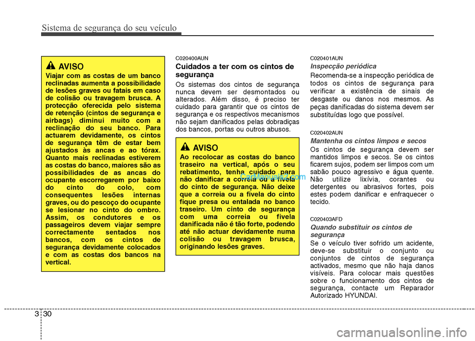 Hyundai Santa Fe 2011  Manual do proprietário (in Portuguese) Sistema de segurança do seu veículo
30
3
C020400AUN Cuidados a ter com os cintos de segurança 
Os sistemas dos cintos de segurança 
nunca devem ser desmontados ou
alterados. Além disso, é precis