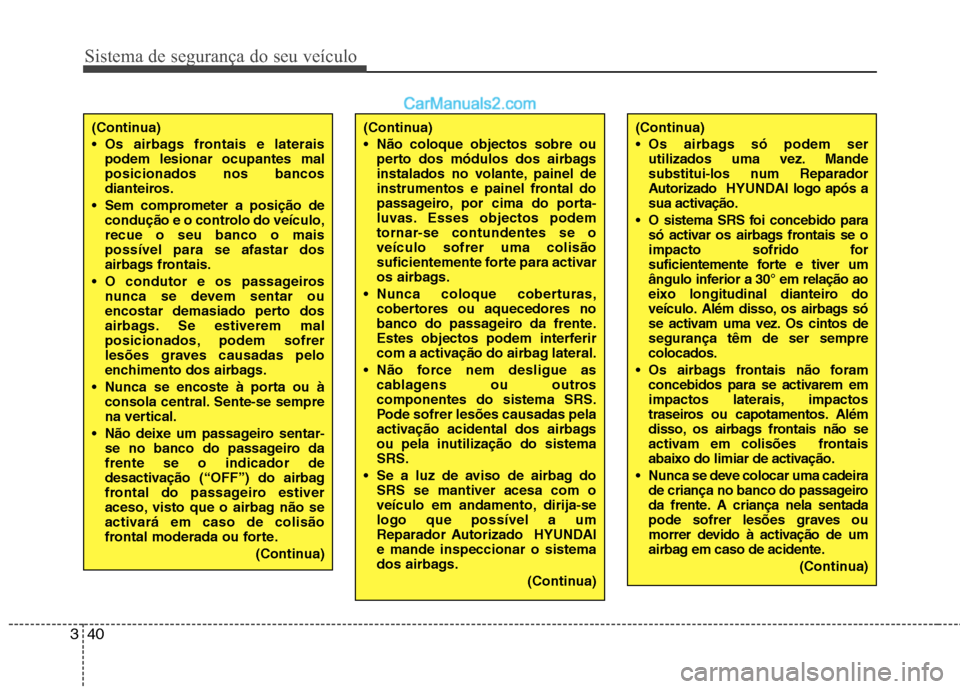 Hyundai Santa Fe 2011 Manual do proprietário (in Portuguese) Sistema de segurança do seu veículo
40
3
(Continua)
Os airbags frontais e laterais
podem lesionar ocupantes mal posicionados nos bancos
dianteiros.
Sem comprometer a posição de condução e o c Hyundai Santa Fe 2011 Manual do proprietário (in Portuguese) Sistema de segurança do seu veículo
40
3
(Continua)
Os airbags frontais e laterais
podem lesionar ocupantes mal posicionados nos bancos
dianteiros.
Sem comprometer a posição de condução e o c