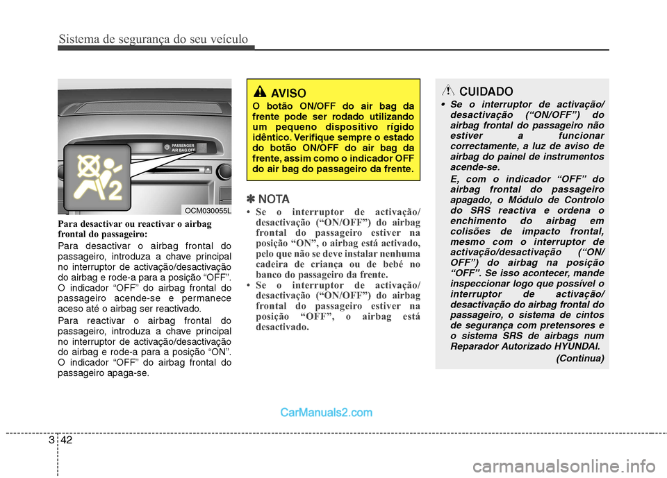Hyundai Santa Fe 2011 Manual do proprietário (in Portuguese) Sistema de segurança do seu veículo
42
3
Para desactivar ou reactivar o airbag
frontal do passageiro:
Para desactivar o airbag frontal do
passageiro, introduza a chave principal
no interruptor de Hyundai Santa Fe 2011 Manual do proprietário (in Portuguese) Sistema de segurança do seu veículo
42
3
Para desactivar ou reactivar o airbag
frontal do passageiro:
Para desactivar o airbag frontal do
passageiro, introduza a chave principal
no interruptor de