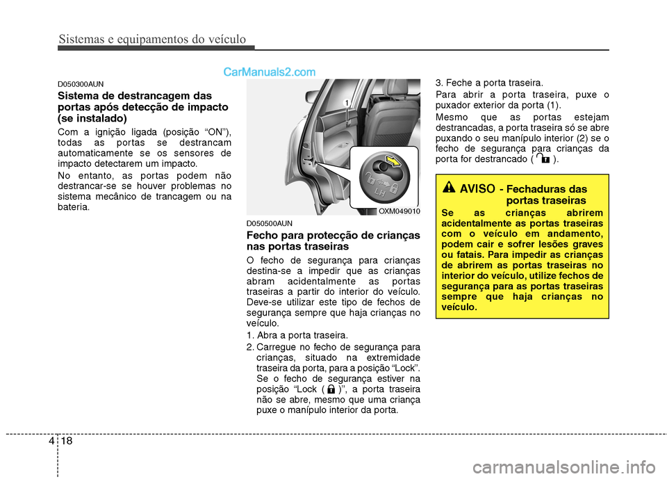 Hyundai Santa Fe 2011  Manual do proprietário (in Portuguese) Sistemas e equipamentos do veículo
18
4
D050300AUN 
Sistema de destrancagem das 
portas após detecção de impacto(se instalado) 
Com a ignição ligada (posição “ON”), 
todas as portas se des