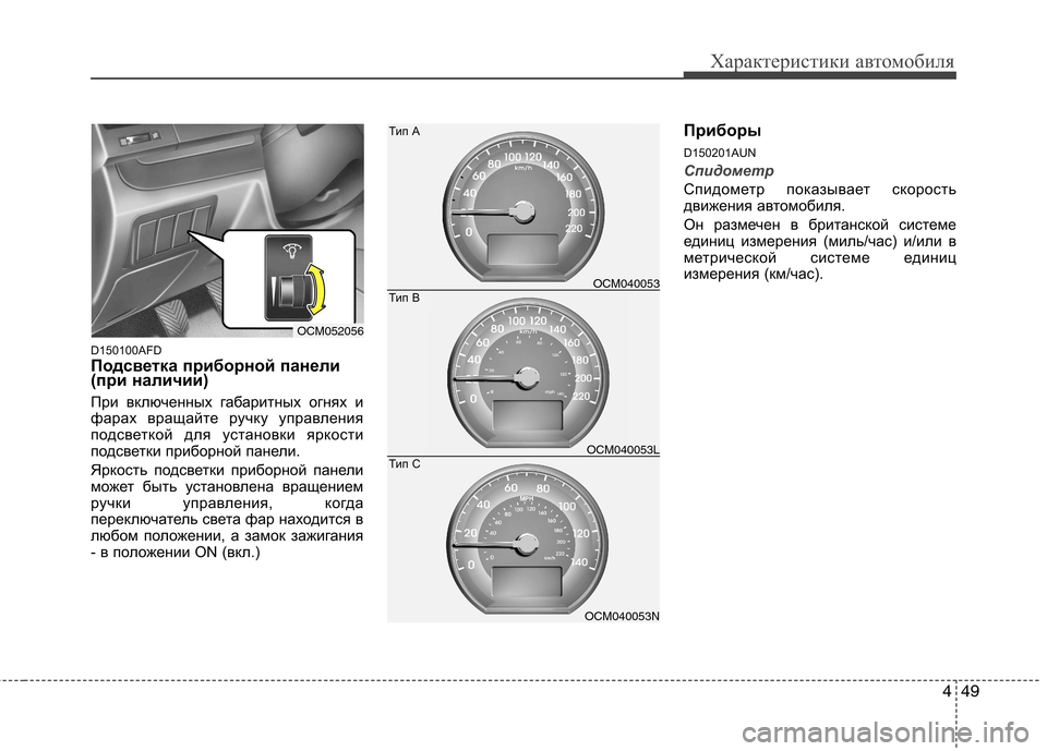 Hyundai Santa Fe 2011  Инструкция по эксплуатации (in Russian) 449
Характеристики автомобиля
D150100AFD 
Подсветка приборной панели 
(при наличии) 
При включенных габаритных огня