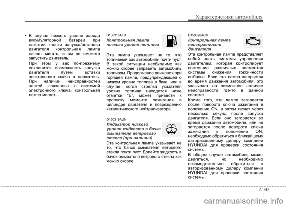 Hyundai Santa Fe 2011  Инструкция по эксплуатации (in Russian) 467
Характеристики автомобиля
• В случае низкого уровня зарядааккумуляторной батареи при 
нажатии кнопки зап