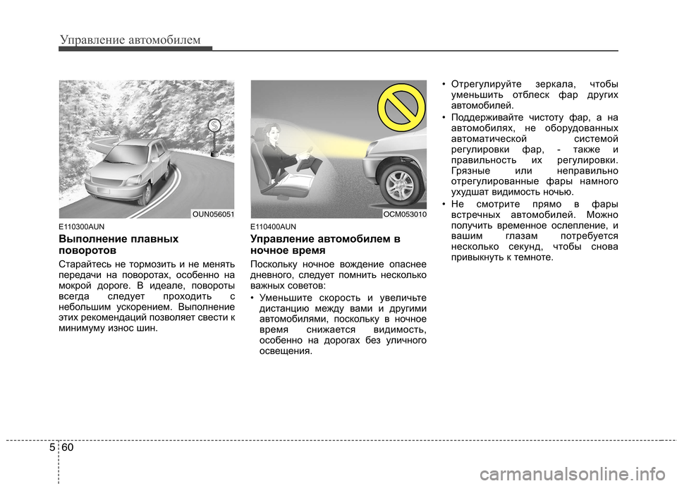 Hyundai Santa Fe 2011 Инструкция по эксплуатации (in Russian) Управление автомобилем
60
5
E110300AUN
Выполнение плавных
поворотов
Старайтесь не тормозить и не менять
передач Hyundai Santa Fe 2011 Инструкция по эксплуатации (in Russian) Управление автомобилем
60
5
E110300AUN
Выполнение плавных
поворотов
Старайтесь не тормозить и не менять
передач