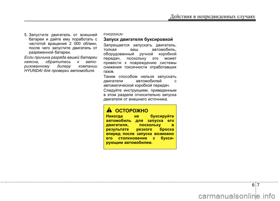 Hyundai Santa Fe 2011  Инструкция по эксплуатации (in Russian) 67
Действия в непредвиденных случаях
5. Запустите двигатель от внешней
батареи и дайте ему поработать с 
часто