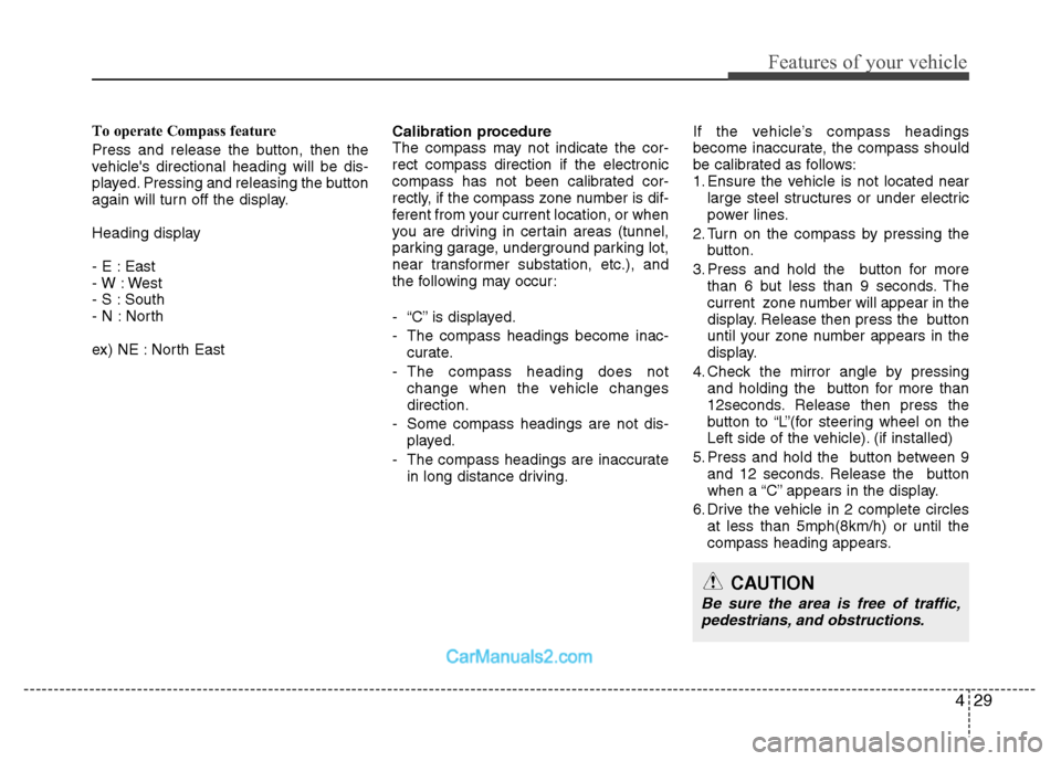 Hyundai Santa Fe 2010 Owners Manual
429
Features of your vehicle
To operate Compass feature
Press and release the button, then the
vehicles directional heading will be dis-
played. Pressing and releasing the button
again will turn off Hyundai Santa Fe 2010 Owners Manual
429
Features of your vehicle
To operate Compass feature
Press and release the button, then the
vehicles directional heading will be dis-
played. Pressing and releasing the button
again will turn off