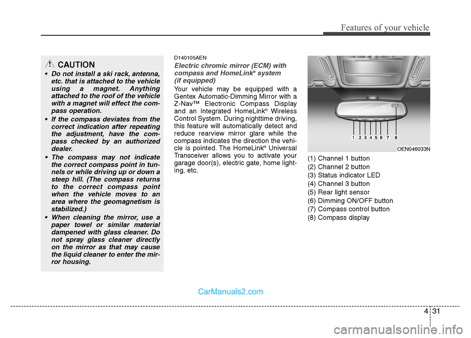 Hyundai Santa Fe 2010 Owners Manual
431
Features of your vehicle
D140105AEN
Electric chromic mirror (ECM) withcompass and HomeLink®system
(if equipped)
Your vehicle may be equipped with a
Gentex Automatic-Dimming Mirror with a
Z-Nav Hyundai Santa Fe 2010 Owners Manual
431
Features of your vehicle
D140105AEN
Electric chromic mirror (ECM) withcompass and HomeLink®system
(if equipped)
Your vehicle may be equipped with a
Gentex Automatic-Dimming Mirror with a
Z-Nav
