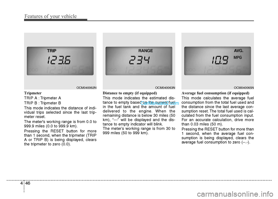 Hyundai Santa Fe 2010 Owners Manual
Features of your vehicle
46
4
Tripmeter
TRIP A : Tripmeter A
TRIP B : Tripmeter B
This mode indicates the distance of indi-
vidual trips selected since the last trip-
meter reset.
The meters working Hyundai Santa Fe 2010 Owners Manual
Features of your vehicle
46
4
Tripmeter
TRIP A : Tripmeter A
TRIP B : Tripmeter B
This mode indicates the distance of indi-
vidual trips selected since the last trip-
meter reset.
The meters working
