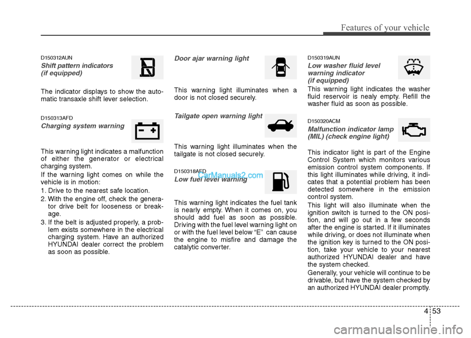 Hyundai Santa Fe 2010 Owners Manual
453
Features of your vehicle
D150312AUN
Shift pattern indicators(if equipped)
The indicator displays to show the auto-
matic transaxle shift lever selection.
D150313AFD
Charging system warning
This Hyundai Santa Fe 2010 Owners Manual
453
Features of your vehicle
D150312AUN
Shift pattern indicators(if equipped)
The indicator displays to show the auto-
matic transaxle shift lever selection.
D150313AFD
Charging system warning
This