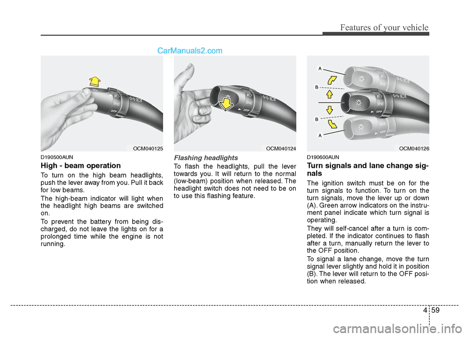 Hyundai Santa Fe 2010 Owners Manual
459
Features of your vehicle
D190500AUN
High - beam operation
To turn on the high beam headlights,
push the lever away from you. Pull it back
for low beams.
The high-beam indicator will light when
t Hyundai Santa Fe 2010 Owners Manual
459
Features of your vehicle
D190500AUN
High - beam operation
To turn on the high beam headlights,
push the lever away from you. Pull it back
for low beams.
The high-beam indicator will light when
t