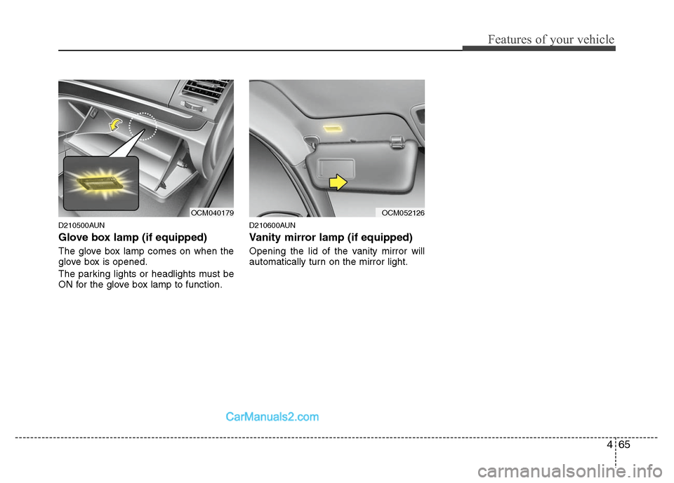 Hyundai Santa Fe 2010  Owners Manual 
465
Features of your vehicle
D210500AUN
Glove box lamp (if equipped)
The glove box lamp comes on when the
glove box is opened.
The parking lights or headlights must be
ON for the glove box lamp to fu