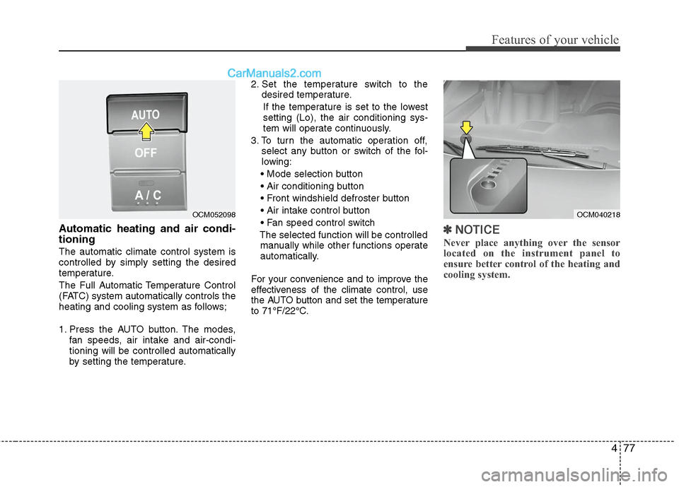 Hyundai Santa Fe 2010 Owners Manual
477
Features of your vehicle
Automatic heating and air condi-
tioning
The automatic climate control system is
controlled by simply setting the desired
temperature.
The Full Automatic Temperature Cont Hyundai Santa Fe 2010 Owners Manual
477
Features of your vehicle
Automatic heating and air condi-
tioning
The automatic climate control system is
controlled by simply setting the desired
temperature.
The Full Automatic Temperature Cont