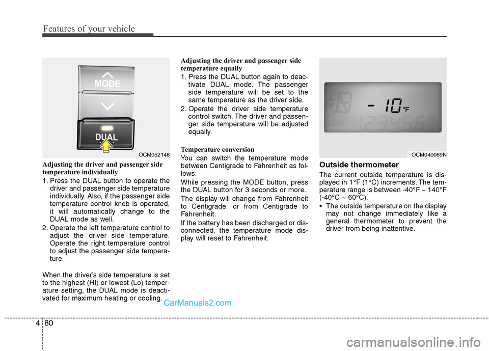 Hyundai Santa Fe 2010 Owners Manual
Features of your vehicle
80
4
Adjusting the driver and passenger side
temperature individually
1. Press the DUAL button to operate the
driver and passenger side temperature
individually. Also, if th Hyundai Santa Fe 2010 Owners Manual
Features of your vehicle
80
4
Adjusting the driver and passenger side
temperature individually
1. Press the DUAL button to operate the
driver and passenger side temperature
individually. Also, if th