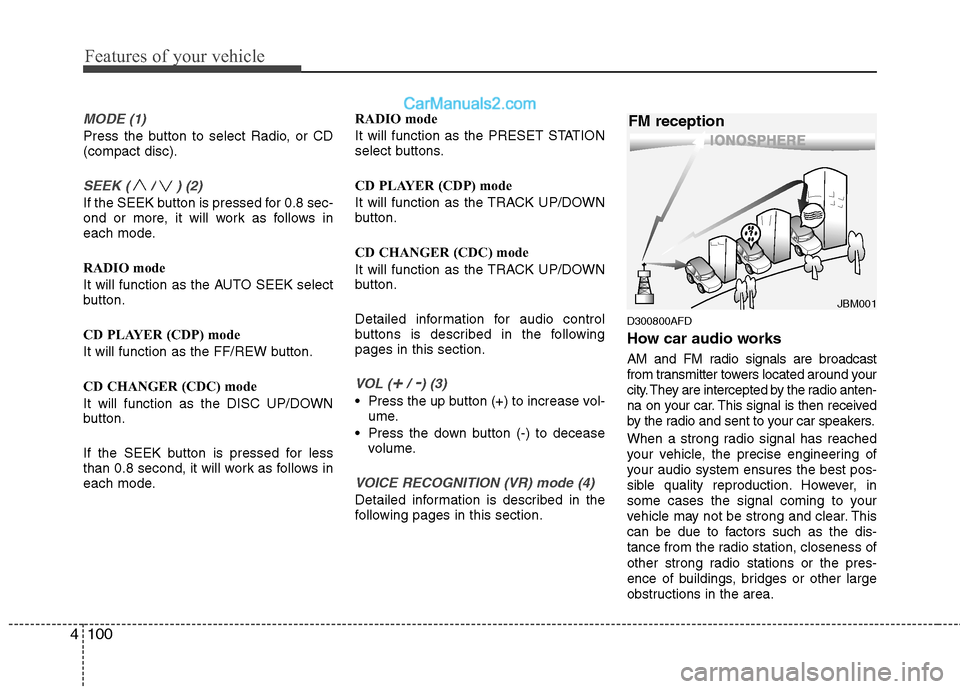 Hyundai Santa Fe 2010  Owners Manual 
Features of your vehicle
100
4
MODE (1)
Press the button to select Radio, or CD
(compact disc).
SEEK ( / ) (2)
If the SEEK button is pressed for 0.8 sec-
ond or more, it will work as follows in
each 