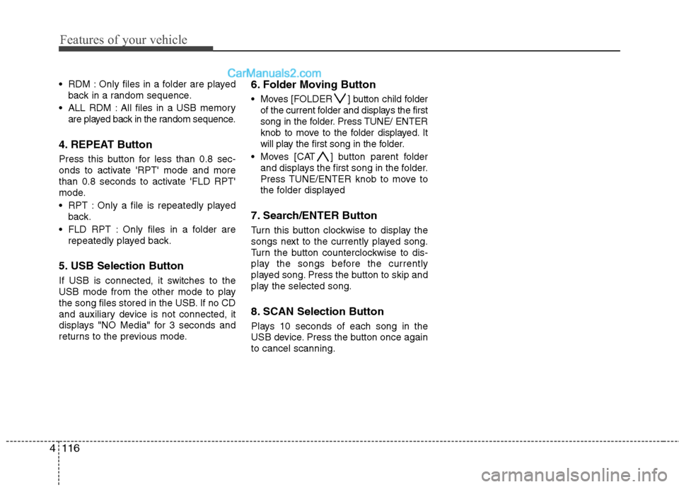 Hyundai Santa Fe 2010 Owners Manual
Features of your vehicle
116
4
RDM : Only files in a folder are played
back in a random sequence.
ALL RDM : All files in a USB memory are played back in the random sequence.
4. REPEAT Button
Press Hyundai Santa Fe 2010 Owners Manual
Features of your vehicle
116
4
RDM : Only files in a folder are played
back in a random sequence.
ALL RDM : All files in a USB memory are played back in the random sequence.
4. REPEAT Button
Press