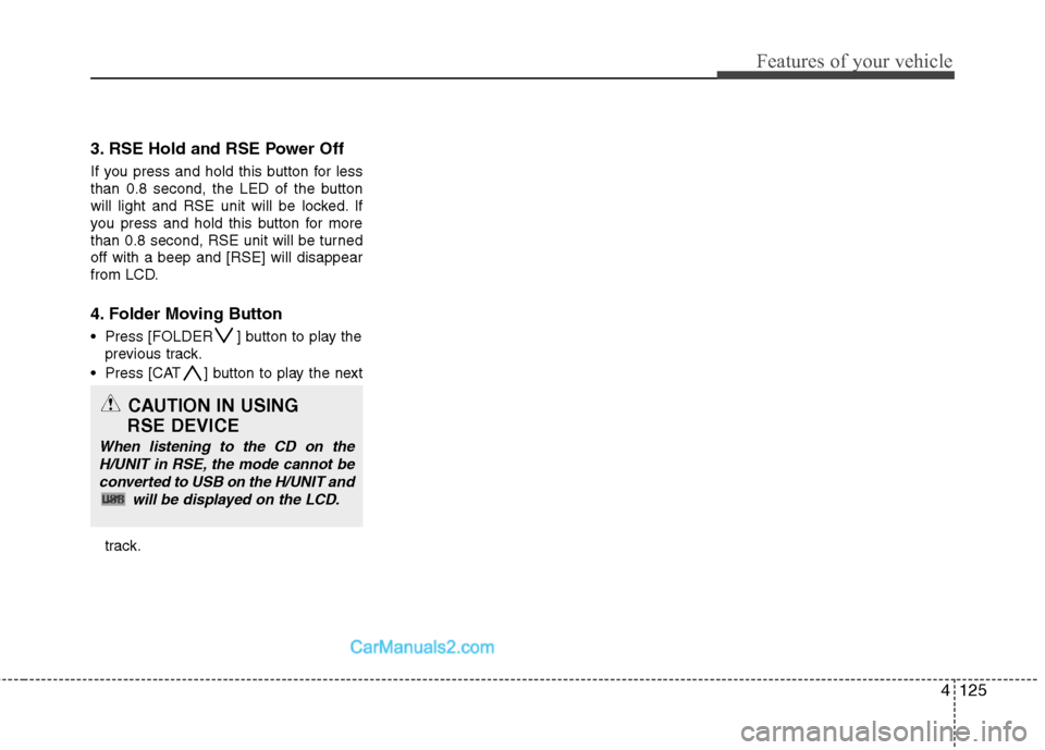 Hyundai Santa Fe 2010  Owners Manual 
4125
Features of your vehicle
3. RSE Hold and RSE Power Off
If you press and hold this button for less
than 0.8 second, the LED of the button
will light and RSE unit will be locked. If
you press and 
