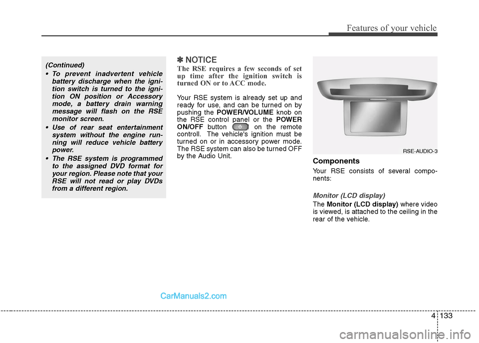 Hyundai Santa Fe 2010 Owners Manual
4133
Features of your vehicle
✽
✽NOTICE
The RSE requires a few seconds of set
up time after the ignition switch is
turned ON or to ACC mode.
Your RSE system is already set up and
ready for use, a Hyundai Santa Fe 2010 Owners Manual
4133
Features of your vehicle
✽
✽NOTICE
The RSE requires a few seconds of set
up time after the ignition switch is
turned ON or to ACC mode.
Your RSE system is already set up and
ready for use, a
