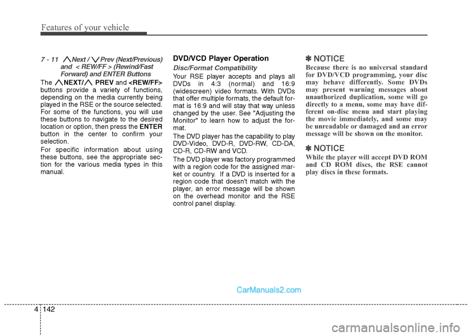 Hyundai Santa Fe 2010  Owners Manual 
Features of your vehicle
142
4
7 - 11  Next /  Prev (Next/Previous)
and  < REW/FF > (Rewind/FastForward) and ENTER Buttons
The  NEXT/ PREV and <REW/FF>
buttons provide a variety of functions,
dependi