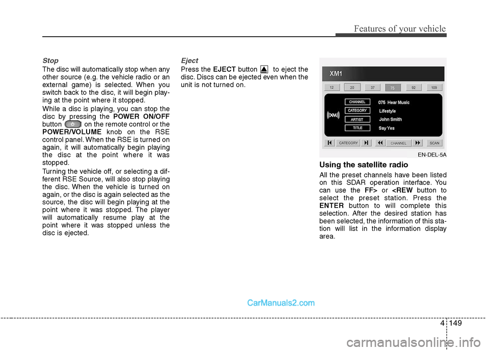 Hyundai Santa Fe 2010  Owners Manual 
4149
Features of your vehicle
Stop
The disc will automatically stop when any
other source (e.g. the vehicle radio or an
external game) is selected. When you
switch back to the disc, it will begin pla