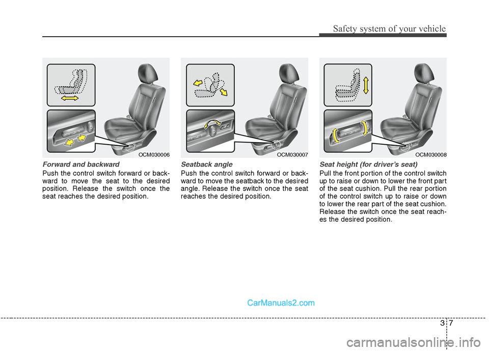 Hyundai Santa Fe 2010  Owners Manual 
37
Safety system of your vehicle
Forward and backward
Push the control switch forward or back-
ward to move the seat to the desired
position. Release the switch once the
seat reaches the desired posi