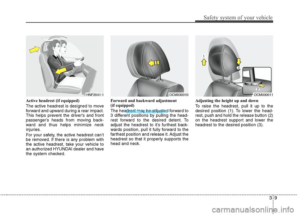 Hyundai Santa Fe 2010 Owners Manual
39
Safety system of your vehicle
Active headrest (if equipped)
The active headrest is designed to move
forward and upward during a rear impact.
This helps prevent the drivers and front
passenger’s Hyundai Santa Fe 2010 Owners Manual
39
Safety system of your vehicle
Active headrest (if equipped)
The active headrest is designed to move
forward and upward during a rear impact.
This helps prevent the drivers and front
passenger’s