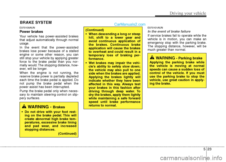 Hyundai Santa Fe 2010 Owners Manual
523
Driving your vehicle
E070100AUN
Power brakes
Your vehicle has power-assisted brakes
that adjust automatically through normal
usage.
In the event that the power-assisted
brakes lose power becaus Hyundai Santa Fe 2010 Owners Manual
523
Driving your vehicle
E070100AUN
Power brakes
Your vehicle has power-assisted brakes
that adjust automatically through normal
usage.
In the event that the power-assisted
brakes lose power becaus