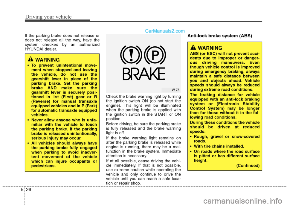 Hyundai Santa Fe 2010 Owners Manual
Driving your vehicle
26
5
If the parking brake does not release or
does not release all the way, have the
system checked by an authorized
HYUNDAI dealer.
Check the brake warning light by turning
the Hyundai Santa Fe 2010 Owners Manual
Driving your vehicle
26
5
If the parking brake does not release or
does not release all the way, have the
system checked by an authorized
HYUNDAI dealer.
Check the brake warning light by turning
the