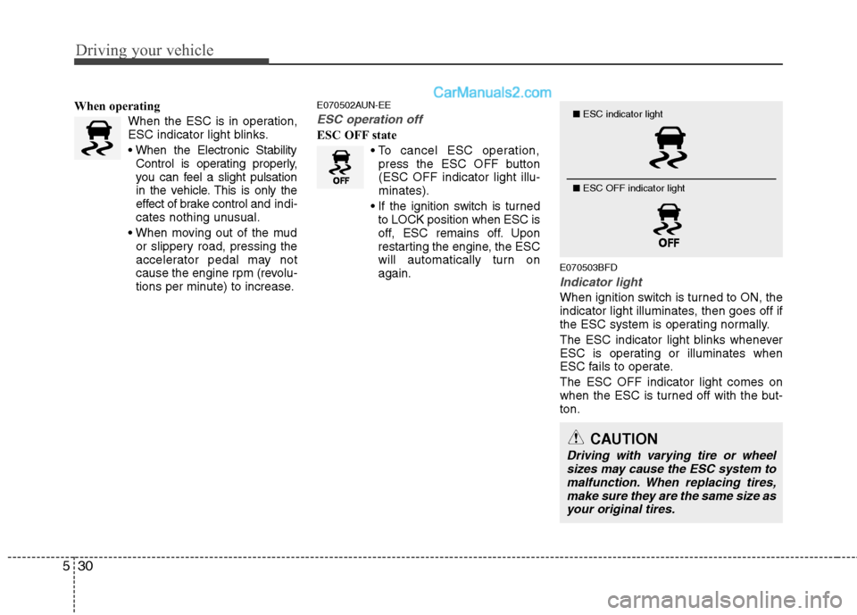 Hyundai Santa Fe 2010 Owners Manual
Driving your vehicle
30
5
When operating
When the ESC is in operation,
ESC indicator light blinks.
Control is operating properly,
you can feel a slight pulsation
in the vehicle. This is only the
effe Hyundai Santa Fe 2010 Owners Manual
Driving your vehicle
30
5
When operating
When the ESC is in operation,
ESC indicator light blinks.
Control is operating properly,
you can feel a slight pulsation
in the vehicle. This is only the
effe