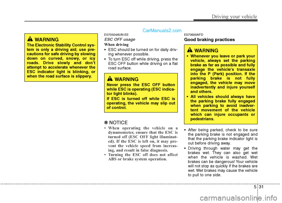 Hyundai Santa Fe 2010 Owners Manual
531
Driving your vehicle
E070504AUN-EE
ESC OFF usage
When driving
ESC should be turned on for daily driv-ing whenever possible.
To turn ESC off while driving, press the ESC OFF button while driving Hyundai Santa Fe 2010 Owners Manual
531
Driving your vehicle
E070504AUN-EE
ESC OFF usage
When driving
ESC should be turned on for daily driv-ing whenever possible.
To turn ESC off while driving, press the ESC OFF button while driving