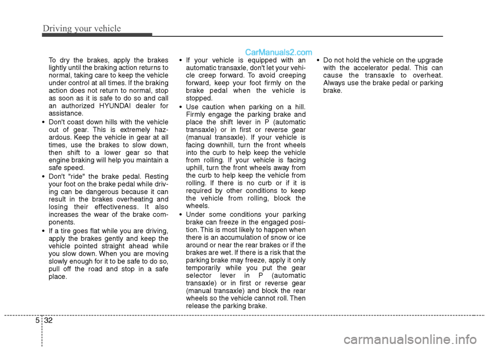 Hyundai Santa Fe 2010 Owners Manual
Driving your vehicle
32
5
To dry the brakes, apply the brakes
lightly until the braking action returns to
normal, taking care to keep the vehicle
under control at all times. If the braking
action doe Hyundai Santa Fe 2010 Owners Manual
Driving your vehicle
32
5
To dry the brakes, apply the brakes
lightly until the braking action returns to
normal, taking care to keep the vehicle
under control at all times. If the braking
action doe