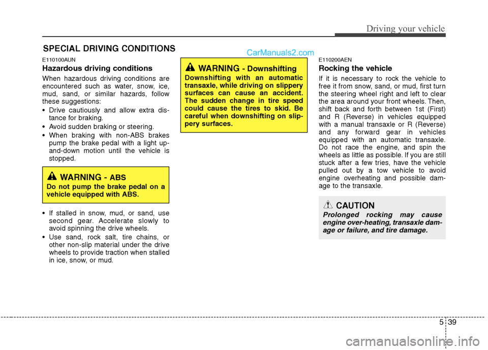 Hyundai Santa Fe 2010 Owners Manual
539
Driving your vehicle
E110100AUN
Hazardous driving conditions
When hazardous driving conditions are
encountered such as water, snow, ice,
mud, sand, or similar hazards, follow
these suggestions: Hyundai Santa Fe 2010 Owners Manual
539
Driving your vehicle
E110100AUN
Hazardous driving conditions
When hazardous driving conditions are
encountered such as water, snow, ice,
mud, sand, or similar hazards, follow
these suggestions: