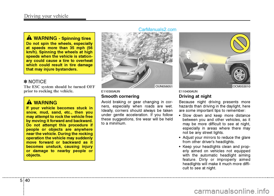 Hyundai Santa Fe 2010 Owners Manual
Driving your vehicle
40
5
✽
✽
NOTICE
The ESC system should be turned OFF
prior to rocking the vehicle.E110300AUN
Smooth cornering
Avoid braking or gear changing in cor-
ners, especially when road Hyundai Santa Fe 2010 Owners Manual
Driving your vehicle
40
5
✽
✽
NOTICE
The ESC system should be turned OFF
prior to rocking the vehicle.E110300AUN
Smooth cornering
Avoid braking or gear changing in cor-
ners, especially when road