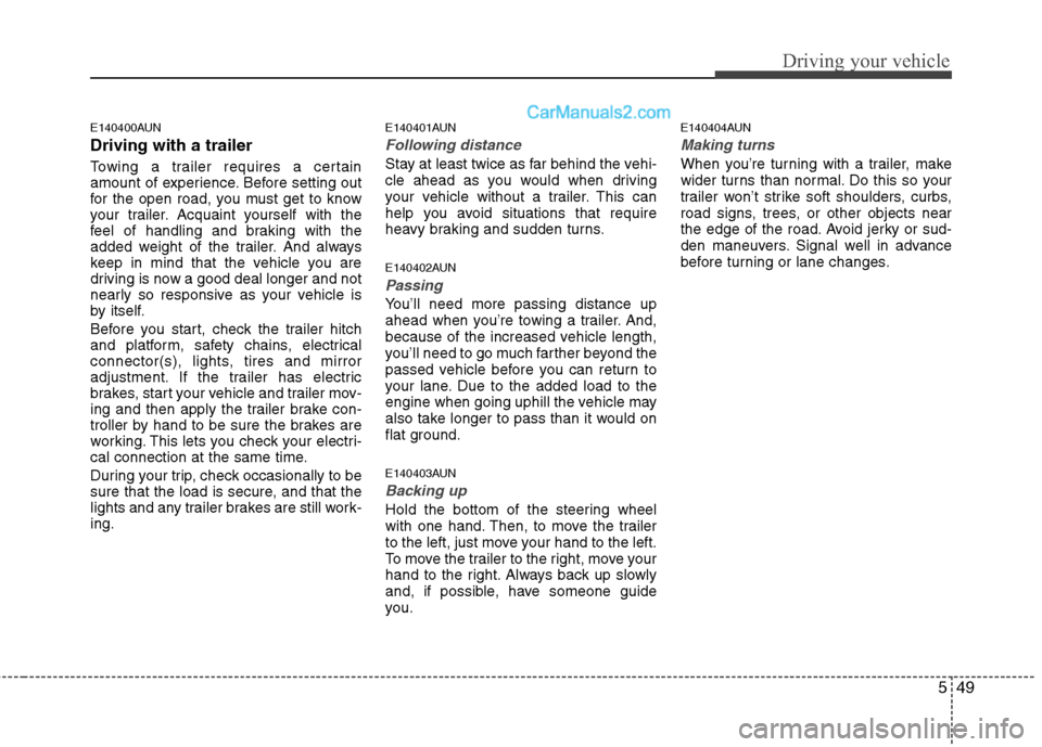 Hyundai Santa Fe 2010 Owners Manual
549
Driving your vehicle
E140400AUN
Driving with a trailer
Towing a trailer requires a certain
amount of experience. Before setting out
for the open road, you must get to know
your trailer. Acquain Hyundai Santa Fe 2010 Owners Manual
549
Driving your vehicle
E140400AUN
Driving with a trailer
Towing a trailer requires a certain
amount of experience. Before setting out
for the open road, you must get to know
your trailer. Acquain