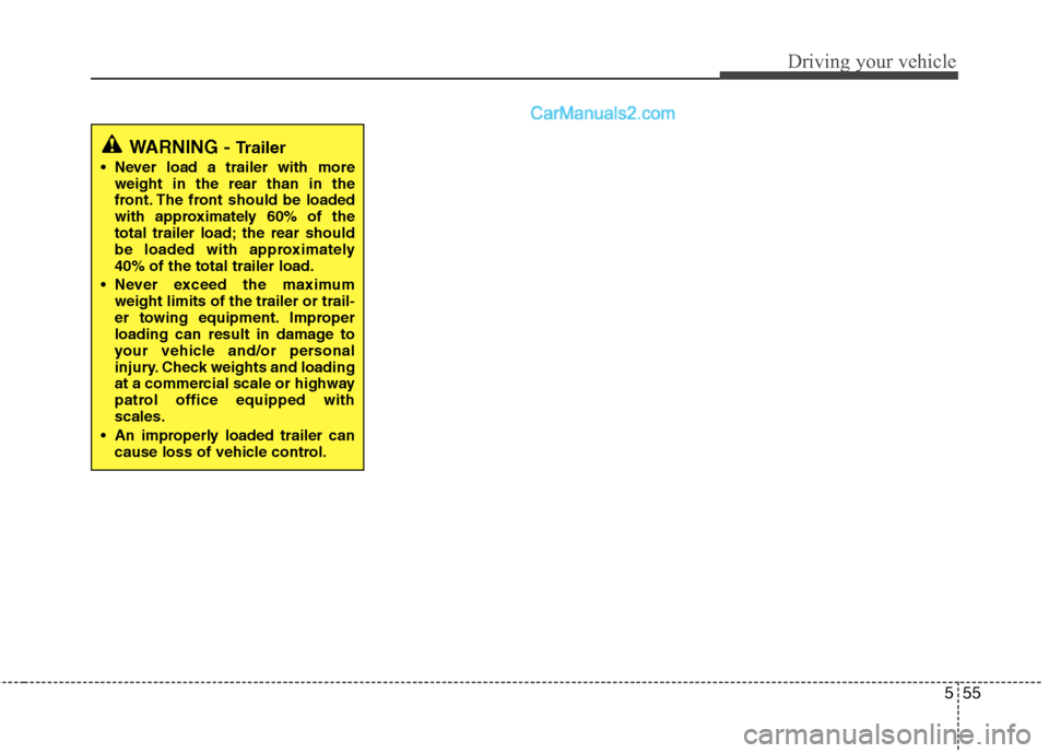 Hyundai Santa Fe 2010  Owners Manual 
555
Driving your vehicle
WARNING - Trailer
 Never load a trailer with moreweight in the rear than in the
front. The front should be loaded
with approximately 60% of the
total trailer load; the rear s