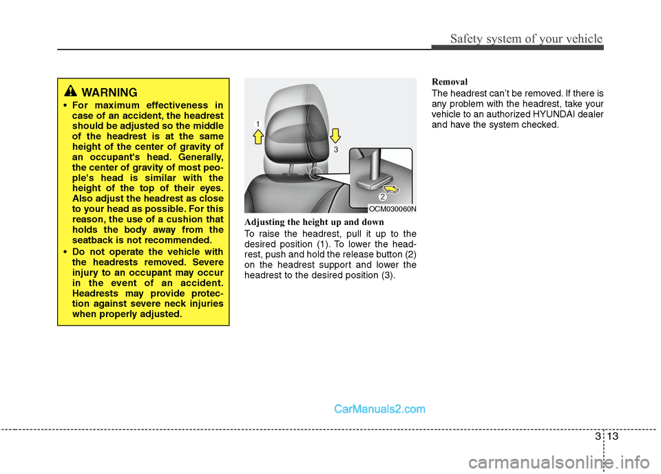 Hyundai Santa Fe 2010 Owners Manual
313
Safety system of your vehicle
Adjusting the height up and down
To raise the headrest, pull it up to the
desired position (1). To lower the head-
rest, push and hold the release button (2)
on the Hyundai Santa Fe 2010 Owners Manual
313
Safety system of your vehicle
Adjusting the height up and down
To raise the headrest, pull it up to the
desired position (1). To lower the head-
rest, push and hold the release button (2)
on the