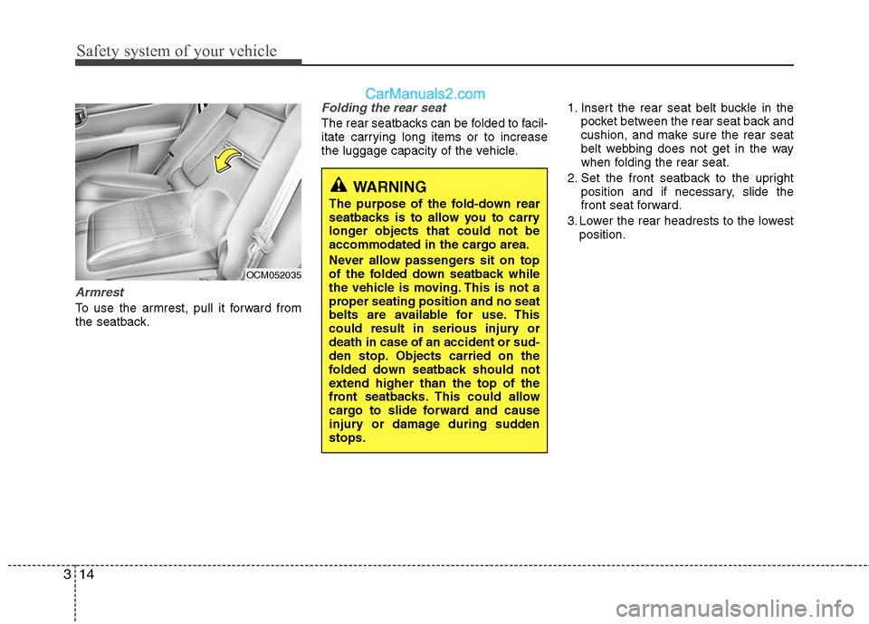 Hyundai Santa Fe 2010 Owners Manual
Safety system of your vehicle
14
3
WARNING
The purpose of the fold-down rear
seatbacks is to allow you to carry
longer objects that could not be
accommodated in the cargo area.
Never allow passenger Hyundai Santa Fe 2010 Owners Manual
Safety system of your vehicle
14
3
WARNING
The purpose of the fold-down rear
seatbacks is to allow you to carry
longer objects that could not be
accommodated in the cargo area.
Never allow passenger