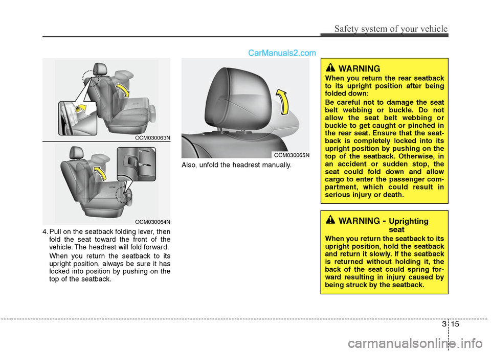Hyundai Santa Fe 2010 Owners Manual
315
Safety system of your vehicle
4. Pull on the seatback folding lever, thenfold the seat toward the front of the
vehicle. The headrest will fold forward.
When you return the seatback to its
upright Hyundai Santa Fe 2010 Owners Manual
315
Safety system of your vehicle
4. Pull on the seatback folding lever, thenfold the seat toward the front of the
vehicle. The headrest will fold forward.
When you return the seatback to its
upright
